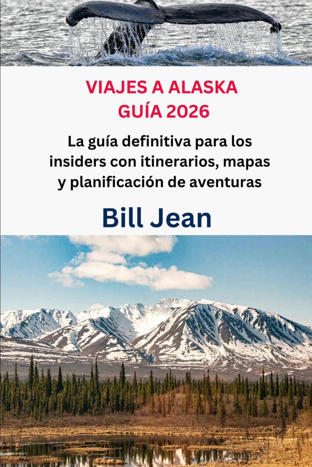 VIAJES A ALASKA GUÍA 2026: La guía definitiva para los insiders con itinerarios, mapas y planificación de aventuras