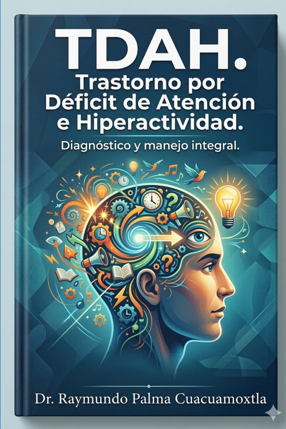 TDAH: Trastorno por Déficit de Atención e Hiperactividad: Diagnóstico y manejo integral
