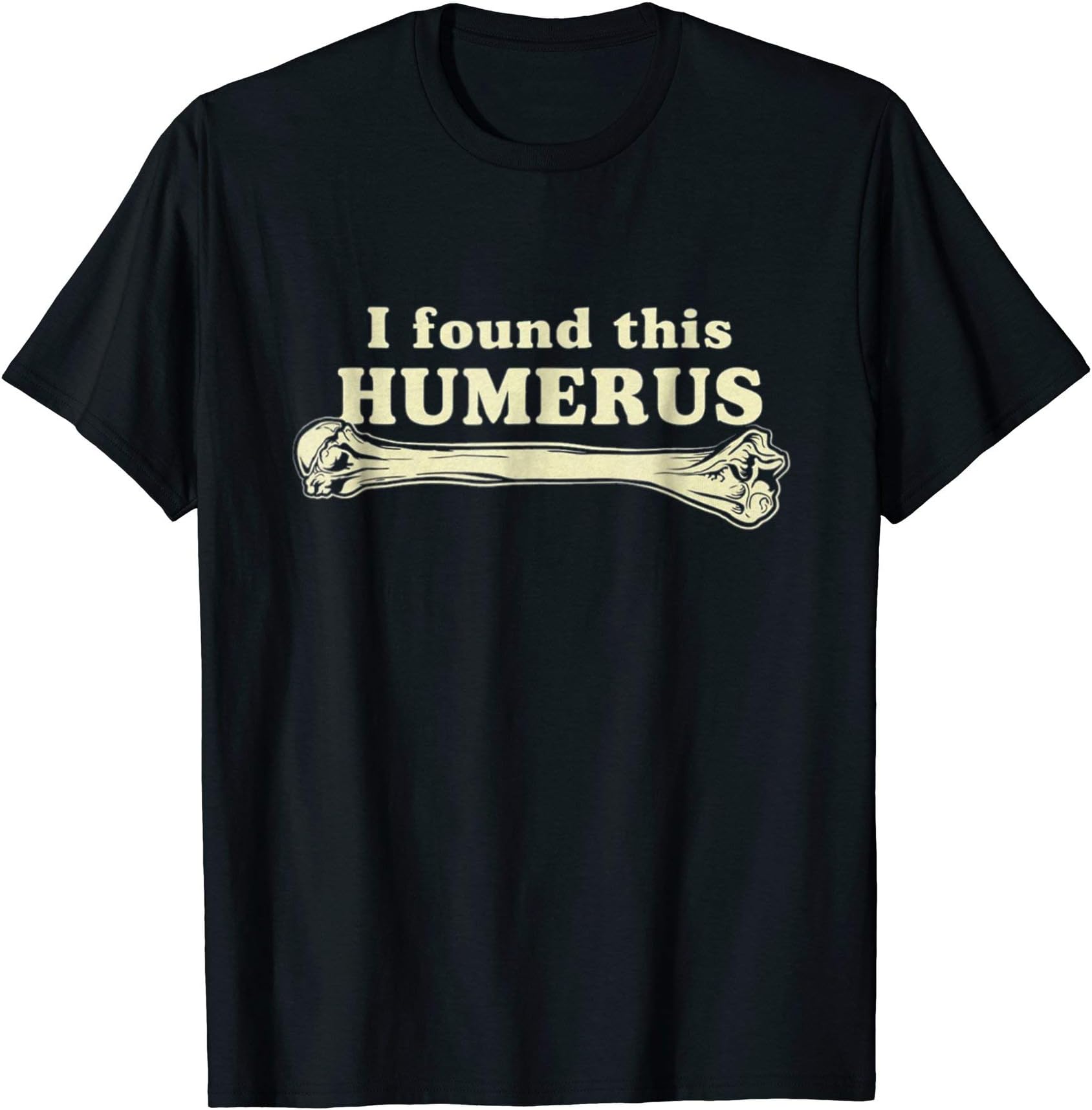 I Found This Humerus TeesI Found This Humerus - Humorous T-Shirt T-ShirtOEKO-TEX STANDARD 100