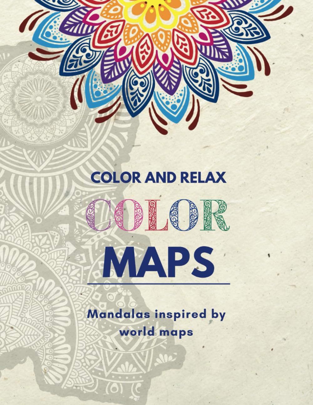 Color and relax: Maps in Color: Mandalas Inspired by World Maps