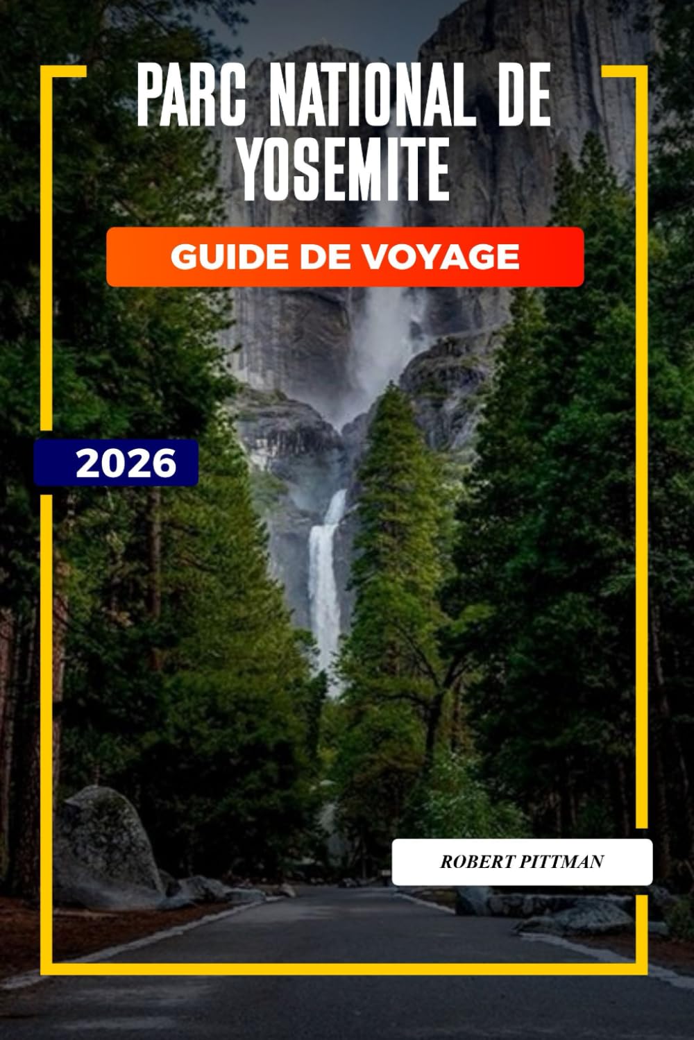 PARC NATIONAL DE YOSEMITE Guide de voyage 2026: Itinéraires du parc national de Yosemite pour les voyages en famille, les escapades d'aventure et les amoureux de la nature