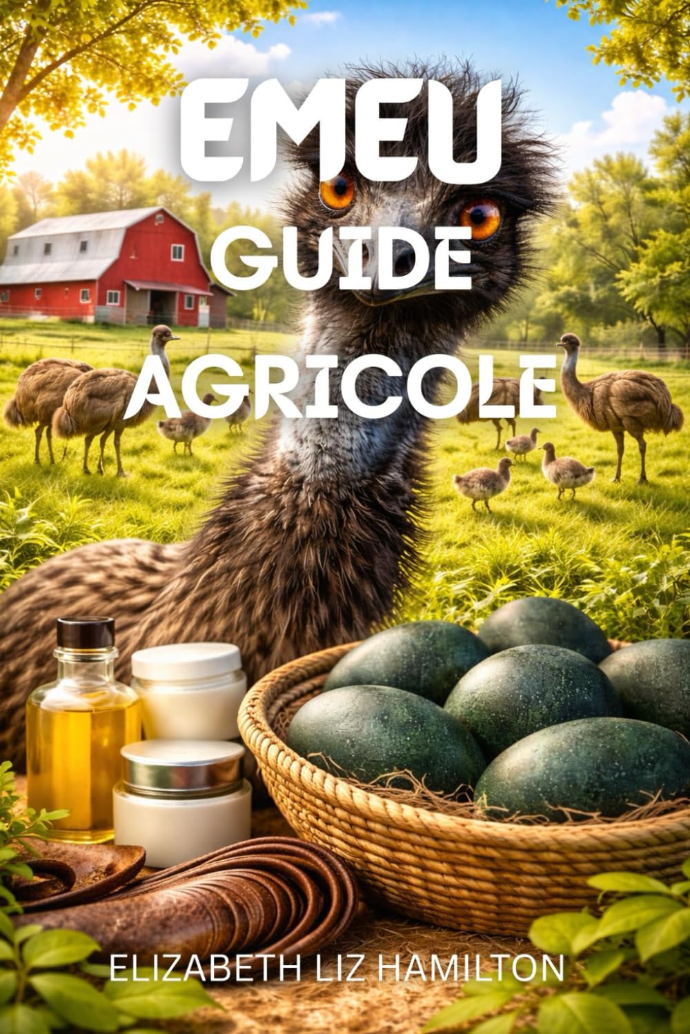 ÉMEU GUIDE AGRICOLE: De la création à la rentabilité : l'élevage moderne d'émeus simplifié