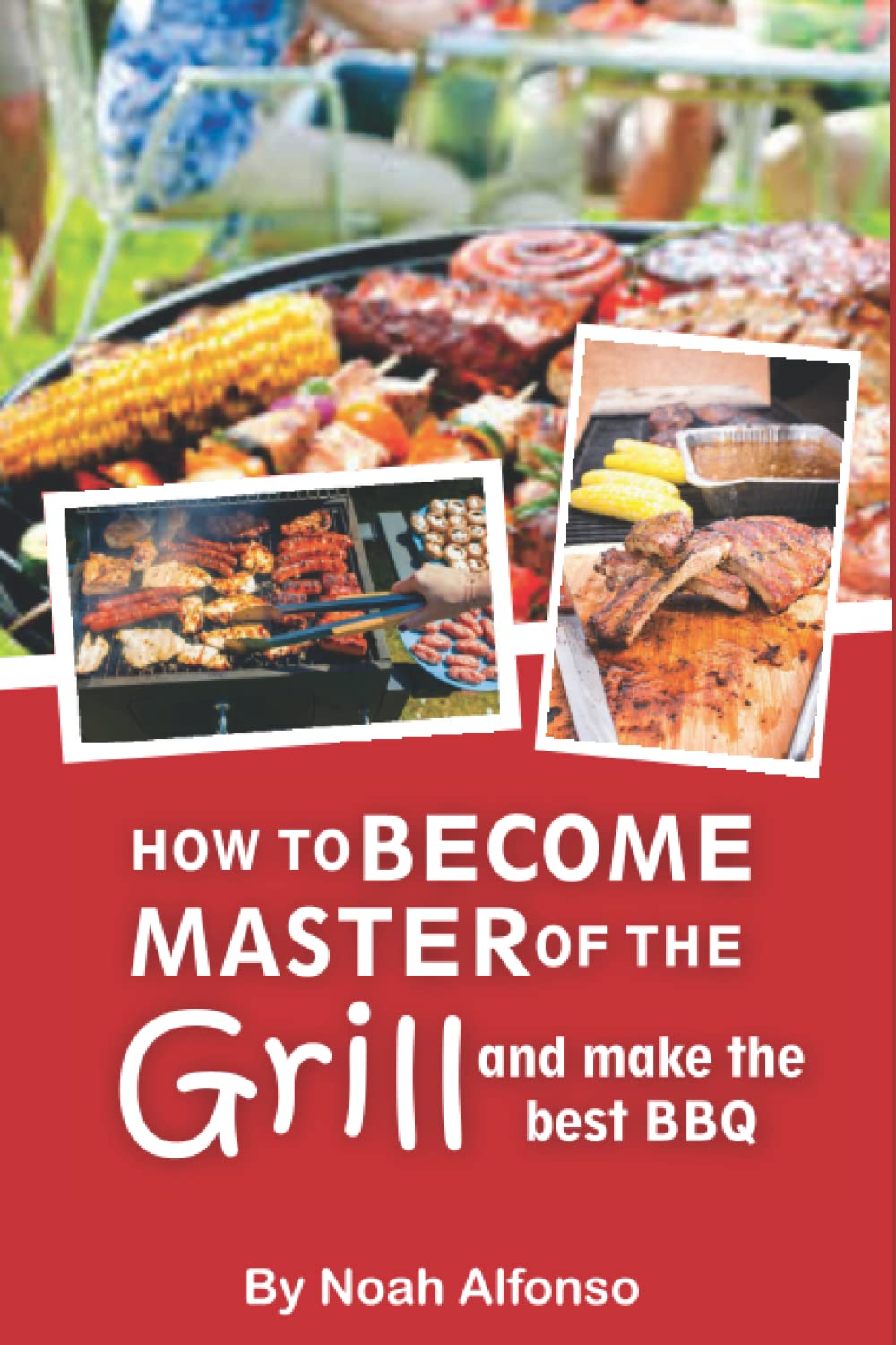 How To Become Master Of The Grill: And Make The Best BBQ