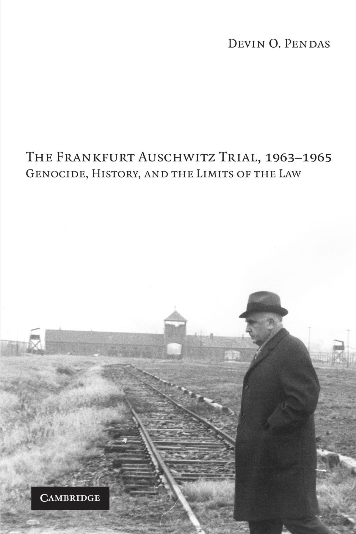 The Frankfurt Auschwitz Trial, 1963-1965: Genocide, History, and the Limits of the Law