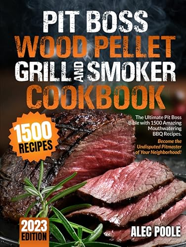 Pit Boss Wood Pellet Grill and Smoker Cookbook: The Biggest Guide for Pit Boss with 1500 Amazing Mouthwatering BBQ Recipes for Beginners and Advanced ... Undisputed Pitmaster of Your Neighborhood!