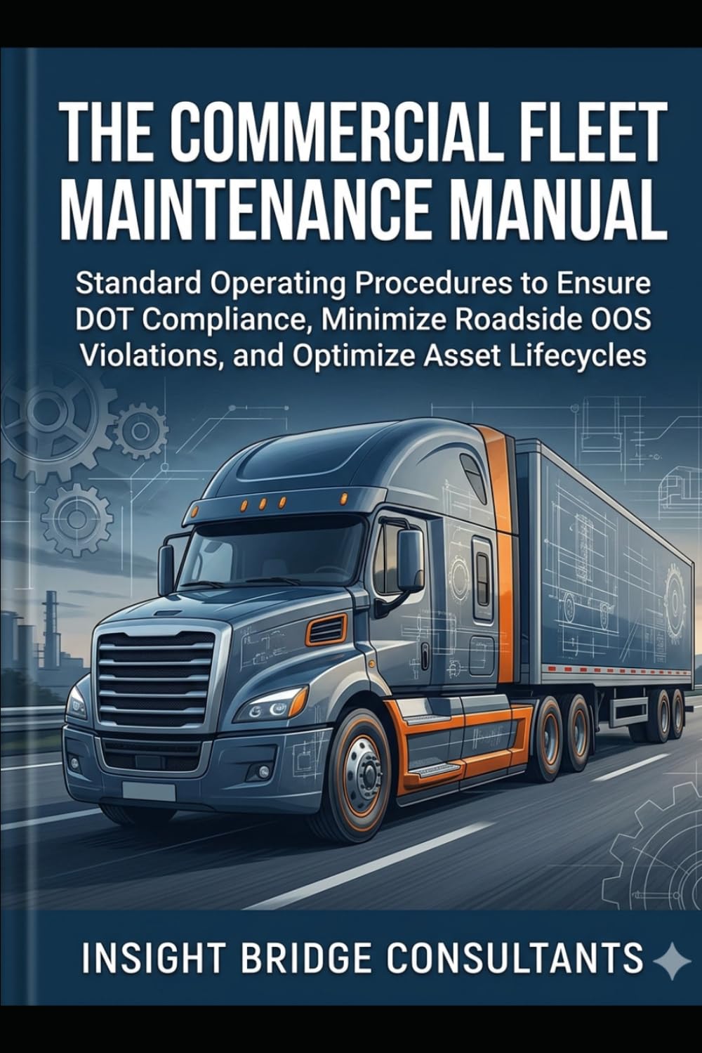 The Commercial Fleet Maintenance Manual: Standard Operating Procedures to Ensure DOT Compliance, Minimize Roadside OOS Violations, and Optimize Asset Lifecycles