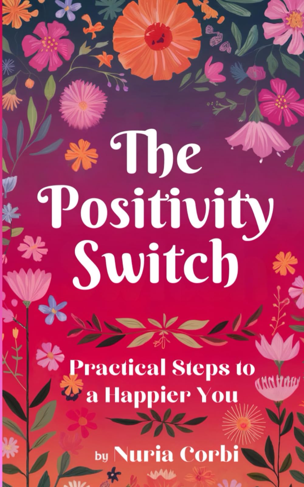 The Positivity Switch: Practical Steps to a Happier You