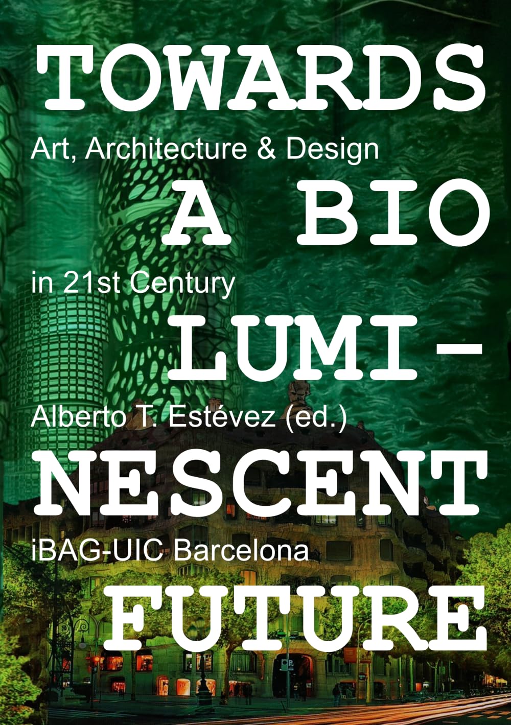 TOWARDS A BIOLUMINESCENT FUTURE: Art, Architecture & Design in 21st Century