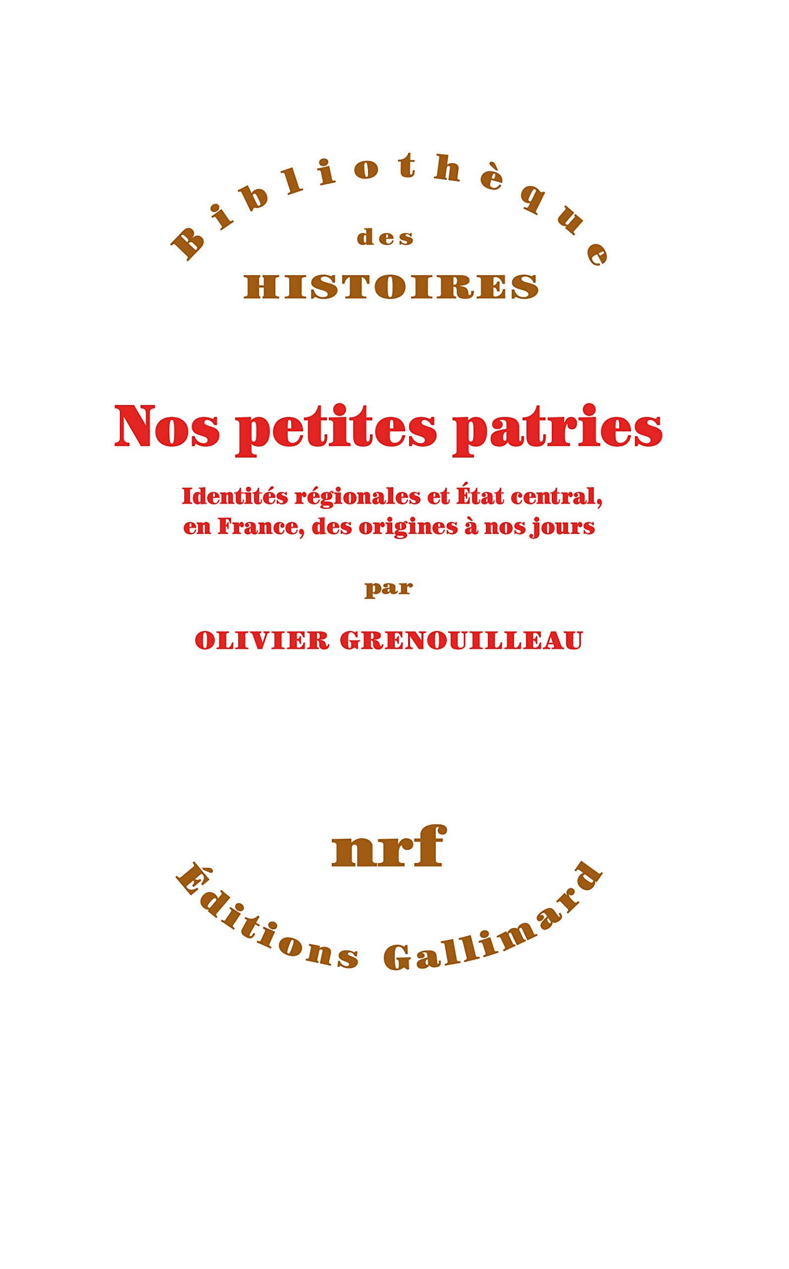 Nos petites patries: Identités régionales et Etat central, en France, des origines à nos jours