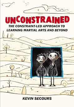Unconstrained The Constraint-Led Approach to Learning Martial Arts and Beyond
