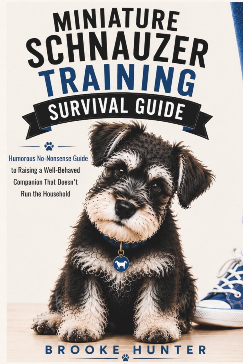Miniature Schnauzer Training Survival Guide: How to Raise, Train, and Negotiate With the Tiny Bearded Boss of the House (Dog Training Survival Guide Series)