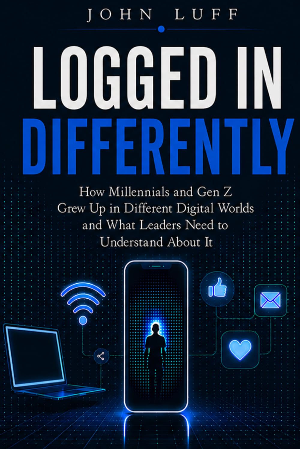 Logged In Differently: How the Internet Changed Millennials and Gen Z and What Leaders, Parents, and Organizations Need to Understand (The Leadership Series)