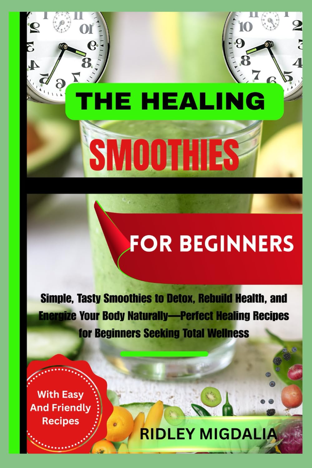 THE HEALING SMOOTHIES FOR BEGINNERS: Simple, Tasty Smoothies to Detox, Rebuild Health, and Energize Your Body Naturally—Perfect Healing Recipes for Beginners Seeking Total Wellness
