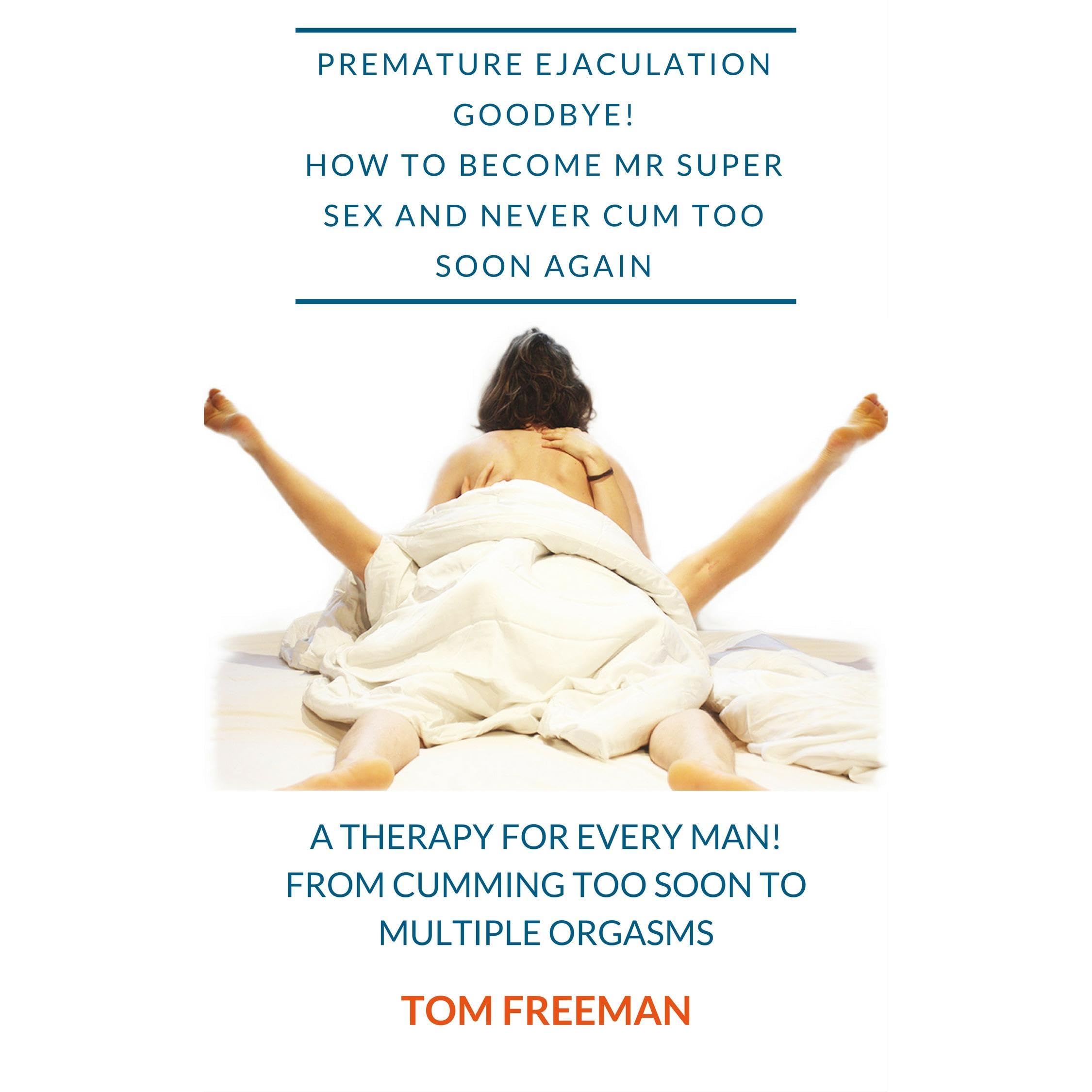Premature ejaculation goodbye! how to become mr super sex and never cum too soon again