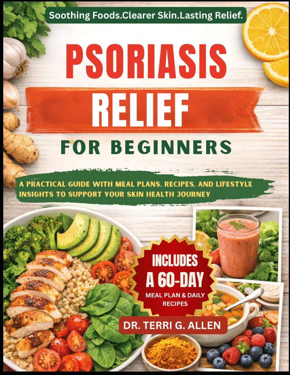 PSORIASIS RELIEF DIET COOKBOOK: A Practical Guide With Meal Plans, Recipes, And Lifestyle Insights To Support Your Skin Health Journey