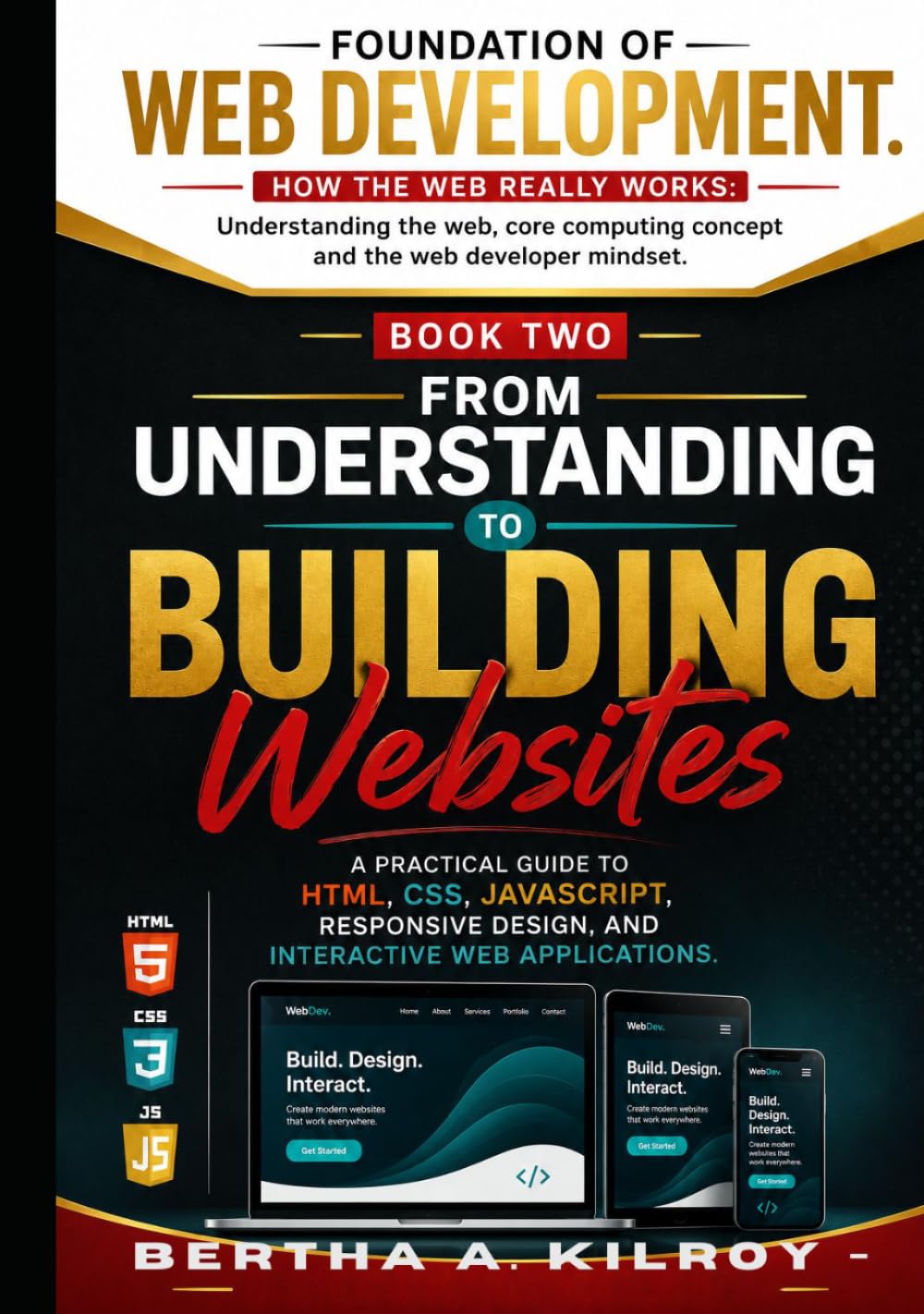 From Understanding to Building Websites: A Practical Guide to HTML, CSS, JavaScript, Responsive Design, and Interactive Web Applications (Foundations ... Computing Concepts, and the Web Developer)