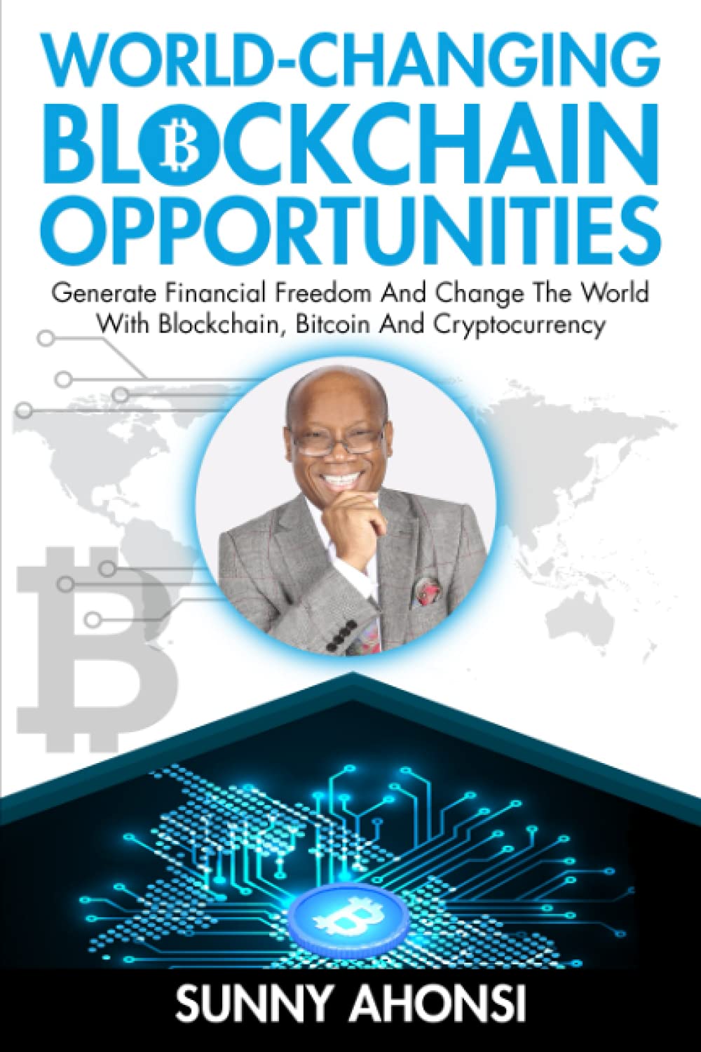 World-Changing Blockchain Opportunities: Generate Financial Freedom And Change The World With Blockchain, Bitcoin And Cryptocurrency