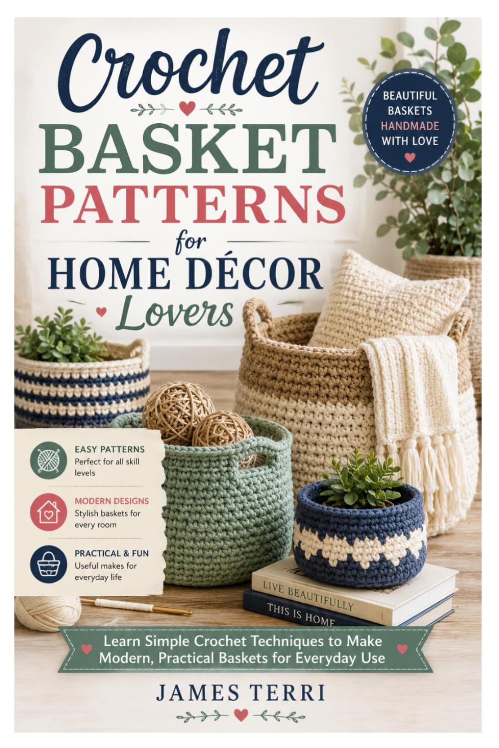 Crochet Basket Patterns for Home Décor Lovers: Learn Simple Crochet Techniques to Make Modern, Practical Baskets for Everyday Use