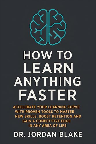 How to Learn Anything Faster: Accelerate Your Learning Curve with