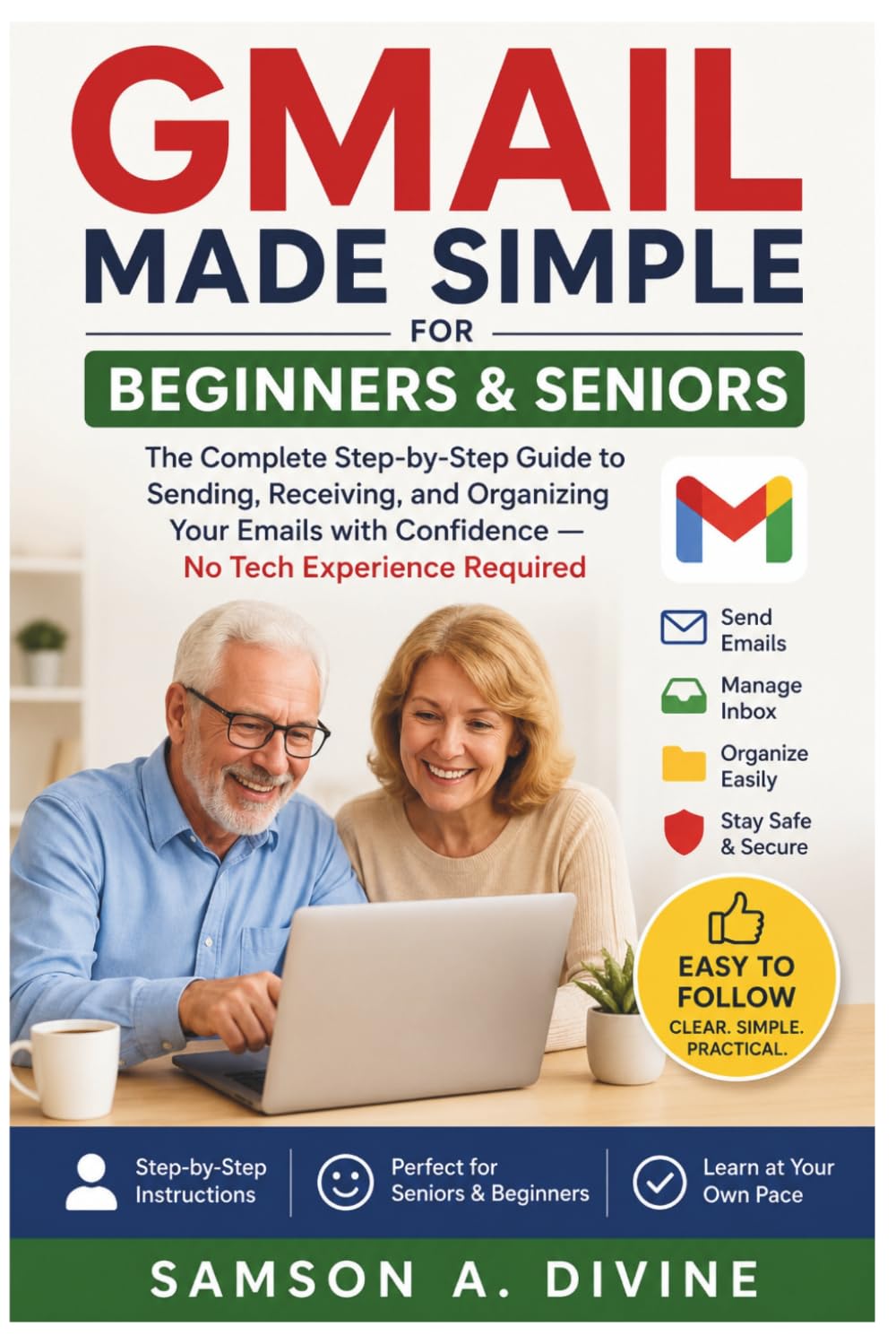 Gmail Made Simple for Beginners and Seniors: The Complete Step-by-Step Guide to Sending, Receiving, and Organizing Your Emails with Confidence — No Tech Experience Required (APP GUIDE SOLUTIONS)