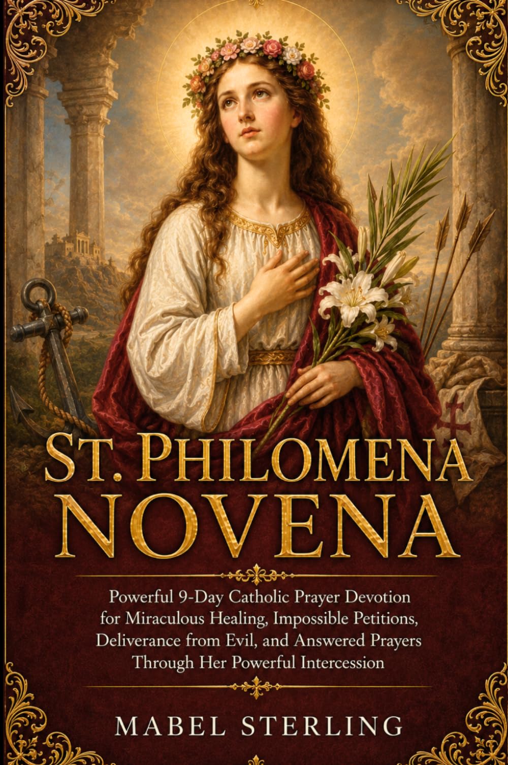 ST.PHILOMENA NOVENA: Powerful 9-Day Catholic Prayer Devotion for Miraculous Healing, Impossible Petitions,Deliverance from Evil, and Answered Prayers Through Her Powerful Intercession