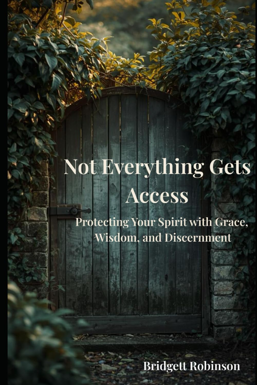 Not Everything Gets Access: Protecting Your Spirit with Grace, Wisdom, and Discernment (Unbreakable)