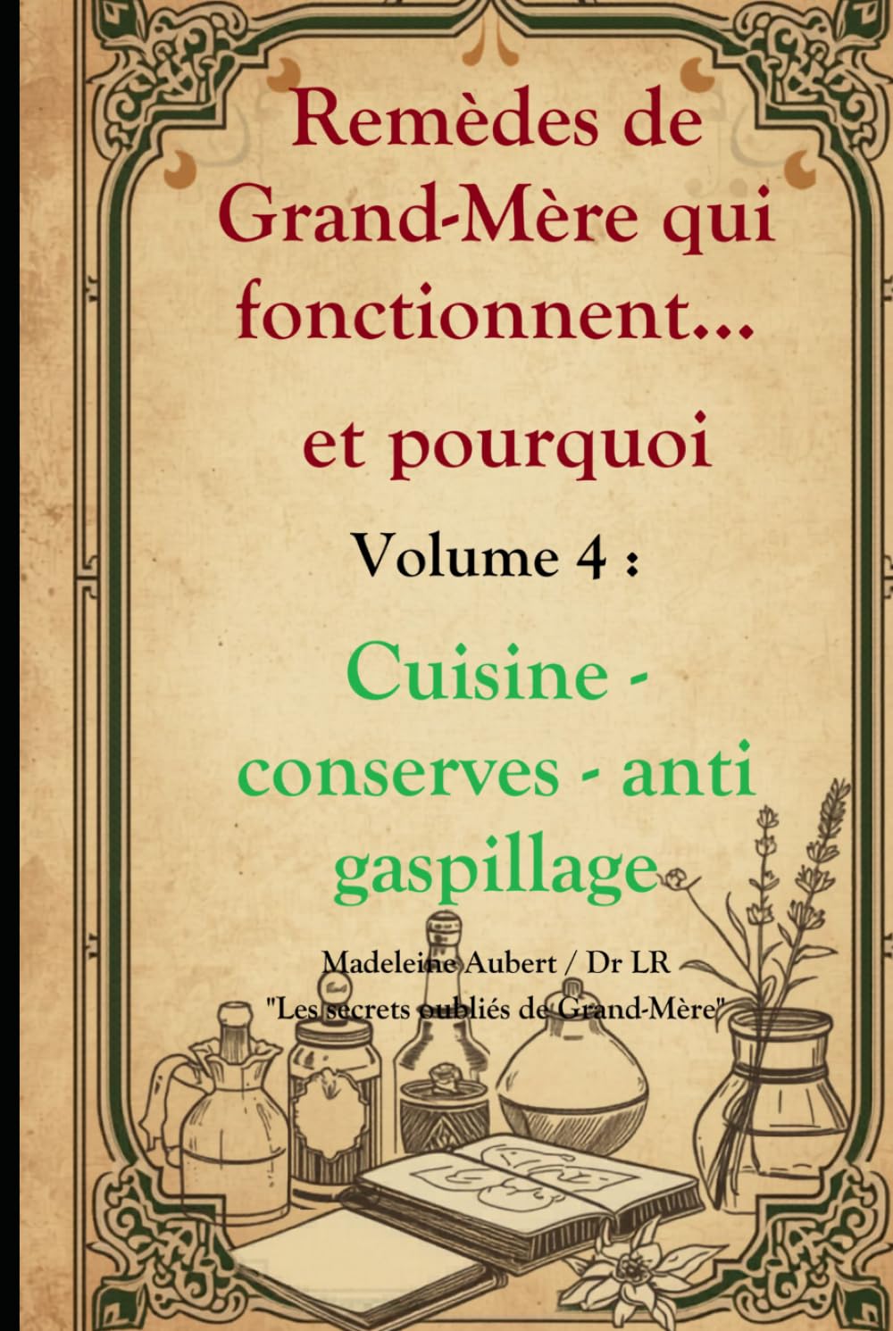 Remèdes de Grand-Mère qui fonctionnent et pourquoi — Vol. 4 : Cuisine, conservation & anti-Gaspillage, secrets de cuisine économique hérités du passé: ... oubliés de Grand-Mère revus par la science)