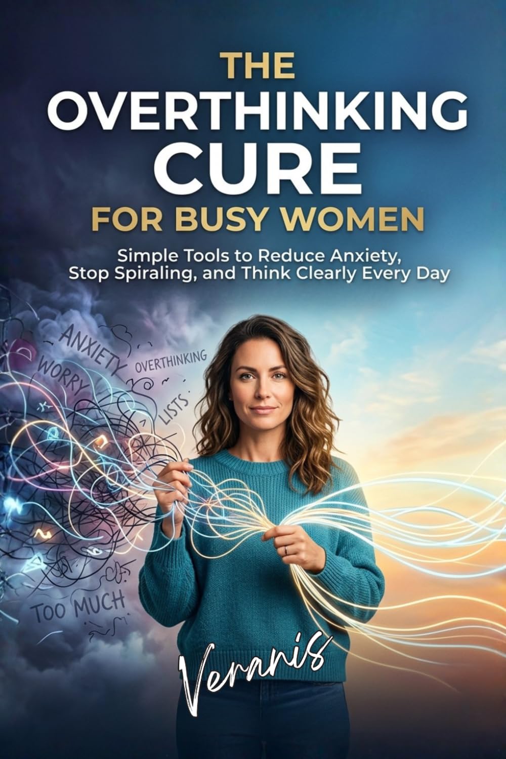 The Overthinking Cure for Busy Women: Simple Tools to Reduce Anxiety, Stop Spiraling, and Think Clearly Every Day