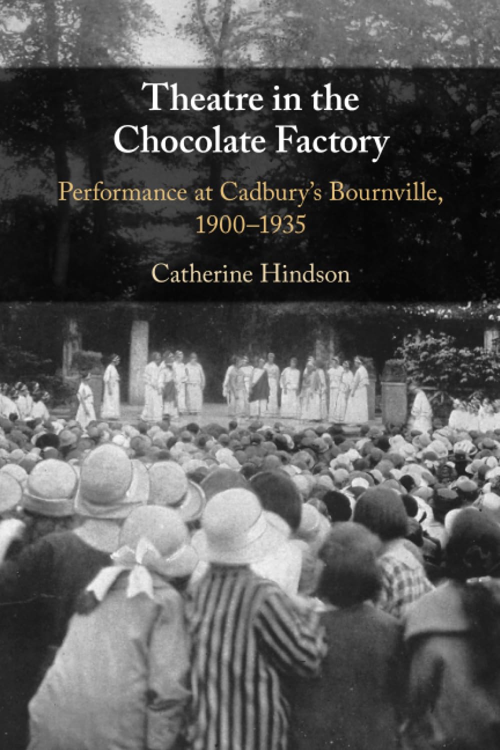 Theatre in the Chocolate Factory: Performance at Cadbury's Bournville, 1900–1935