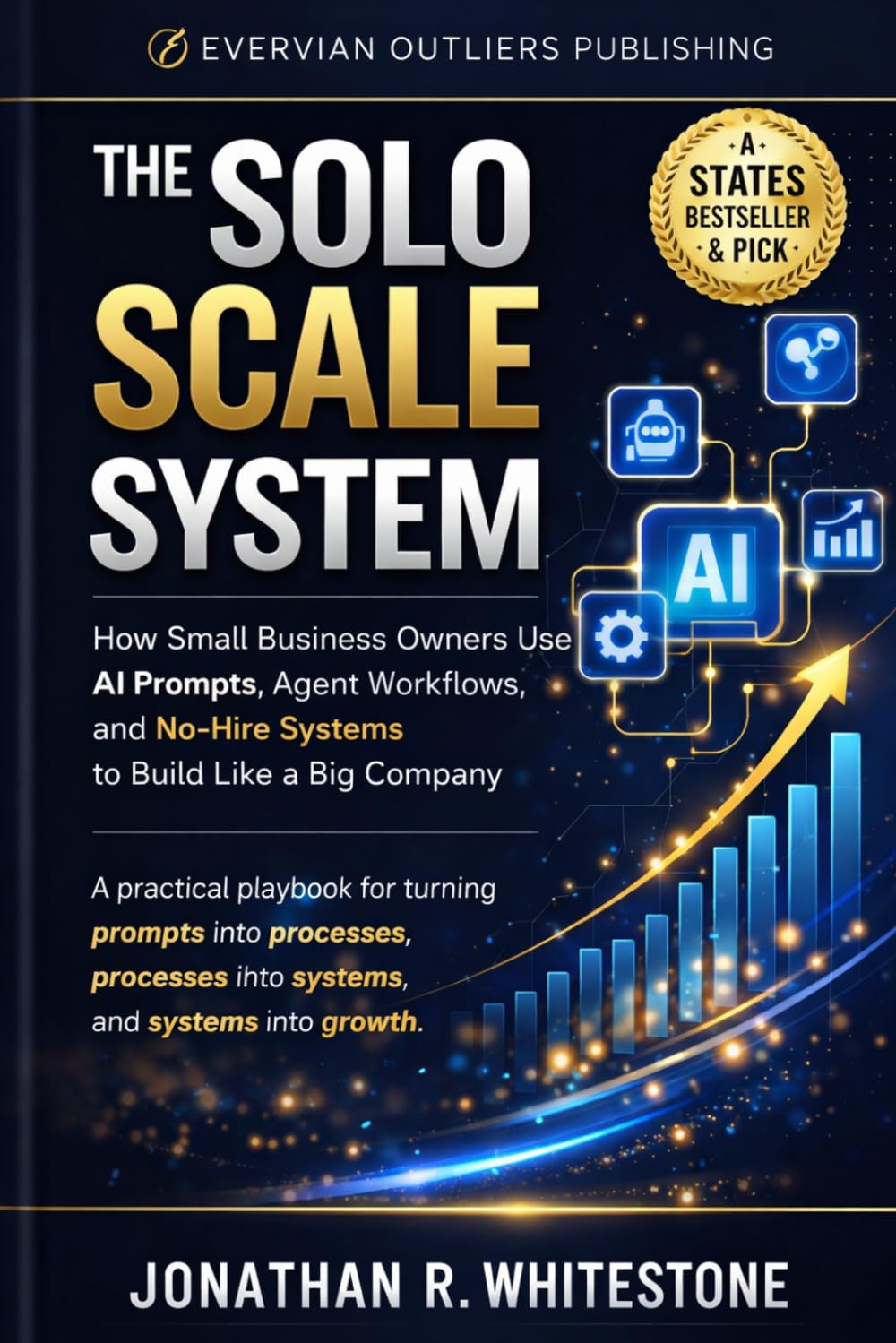 The Solo Scale System: Build a Big-Company-Level Small Business with AI, Smart Prompts, and Automated Agent Systems — Without Hiring Anyone (Evervian Outliers Professional Skills Series)