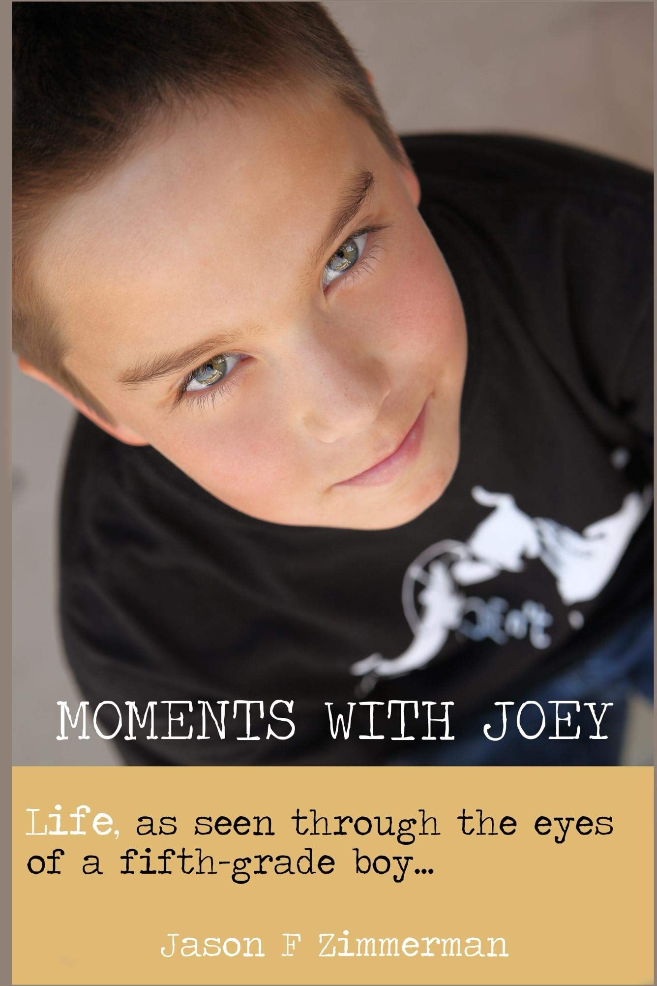Moments With Joey: Life As Seen Through The Eyes Of A Fifth-Grade Boy
