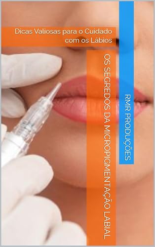 Os Segredos da Micropigmentação Labial: Dicas Valiosas para o Cuidado com os Lábios