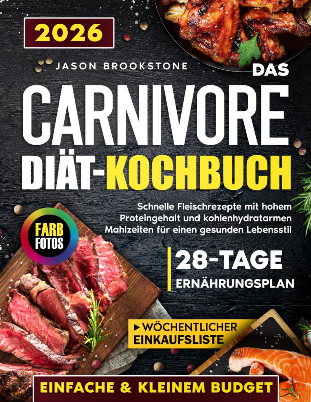 Das Carnivore Diät-Kochbuch: Schnelle, einfache und saftige Fleischrezepte mit kleinem Budget - proteinreich und kohlenhydratarm, mit 28-Tage-Ernährungsplan, wöchentlicher Einkaufsliste und Farbfotos
