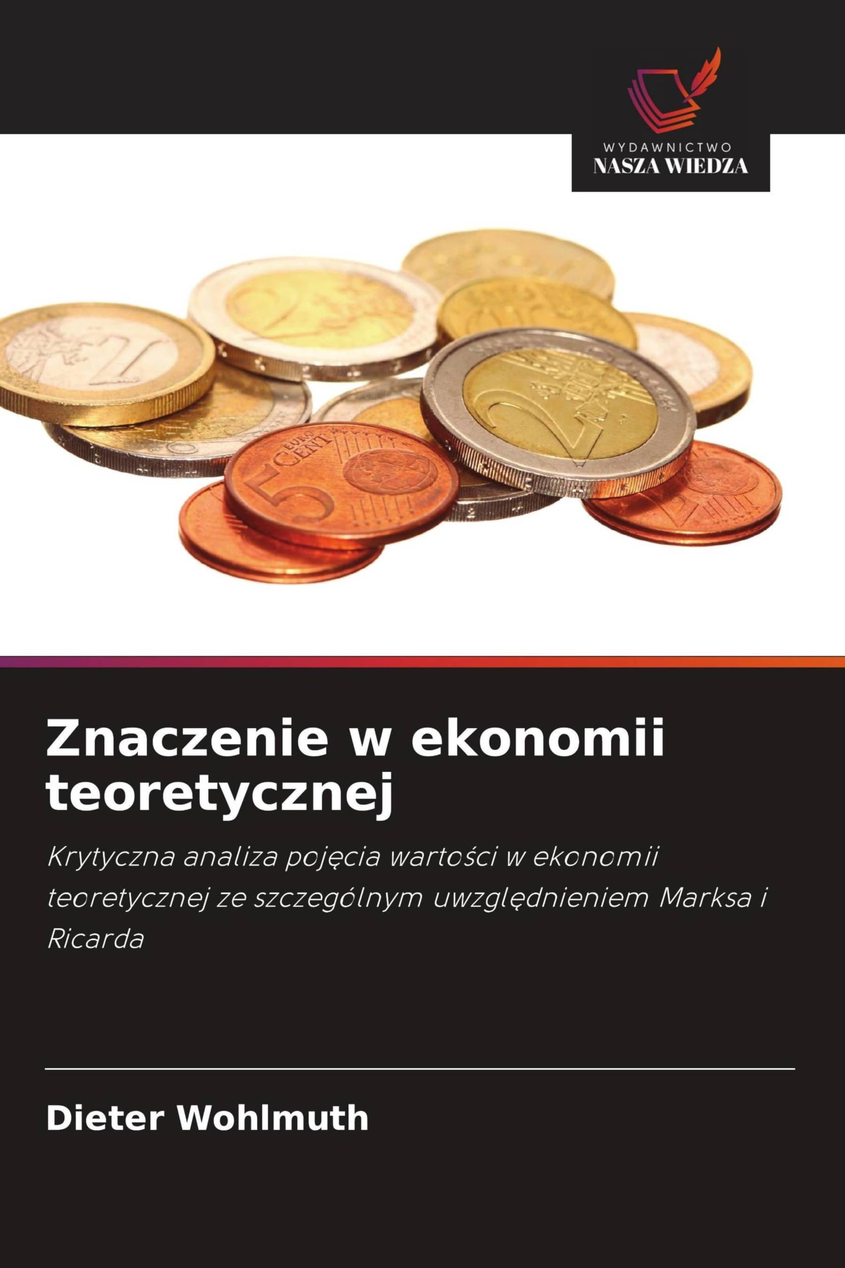 Znaczenie w ekonomii teoretycznej: Krytyczna analiza poj¿cia warto¿ci w ekonomii teoretycznej ze szczególnym uwzgl¿dnieniem Marksa i Ricarda