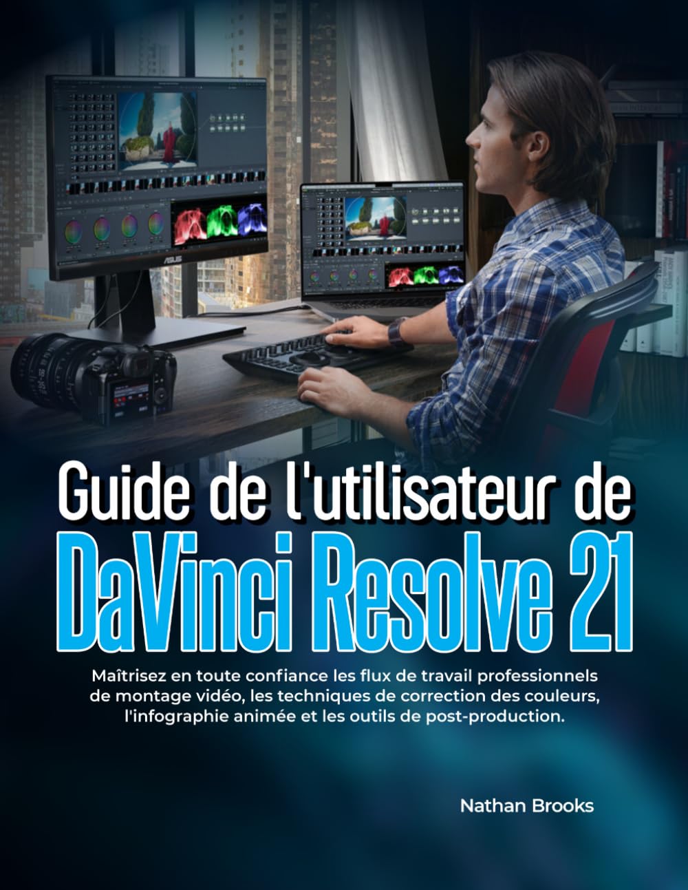 Guide de l'utilisateur de DaVinci Resolve 21: Maîtrisez en toute confiance les flux de travail professionnels de montage vidéo, les techniques de ... animée et les outils de post-production.