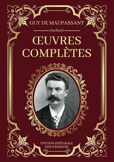 Maupassant Œuvres Complètes - Édition Intégrale des 6 Romans: Une vie, Bel-Ami, Pierre et Jean, Mont-Oriol, Fort comme la Mort, Notre Coeur Maupassant Œuvres Complètes - Édition Intégrale des 6 Romans: Une vie, Bel-Ami, Pierre et Jean, Mont-Oriol, Fort comme la Mort, Notre Coeur