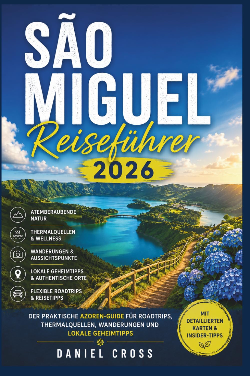 São Miguel Reiseführer 2026: Der praktische Azoren-Guide für unvergessliche Roadtrips, Vulkanlandschaften, Thermalquellen, Wanderungen, lokale Geheimtipps und entspannte Inselerlebnisse