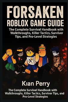 Forsaken Roblox Game Guide The Complete Survival Handbook with Walkthroughs, Killer Tactics, Survivor Tips, and Pro-Level Strategies