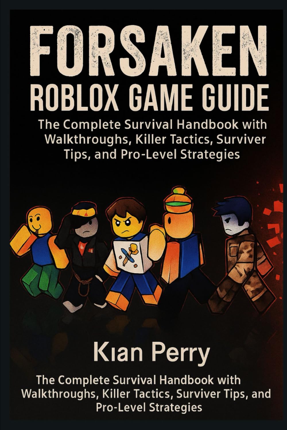 Forsaken Roblox Game Guide: The Complete Survival Handbook with Walkthroughs, Killer Tactics, Survivor Tips, and Pro-Level Strategies