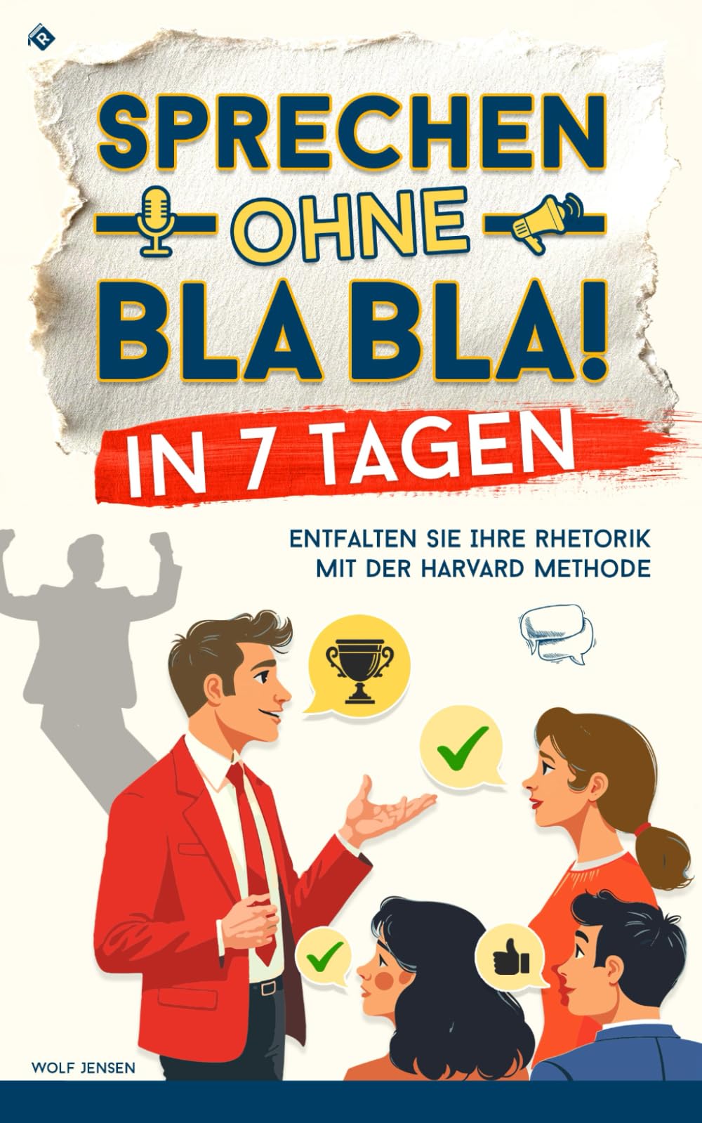Sprechen ohne Bla Bla!: Entfalten Sie Ihre Rhetorik in 7 Tagen mit der Harvard Methode
