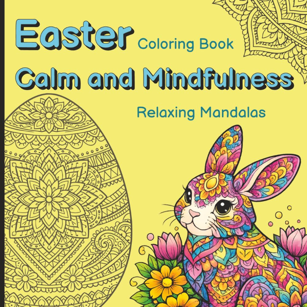 Easter Calm and Mindfulness Coloring Book: 50+ Relaxing Mandalas, Easter Eggs and Bunnies, Easter Gift for Adults, Teens, and Kids
