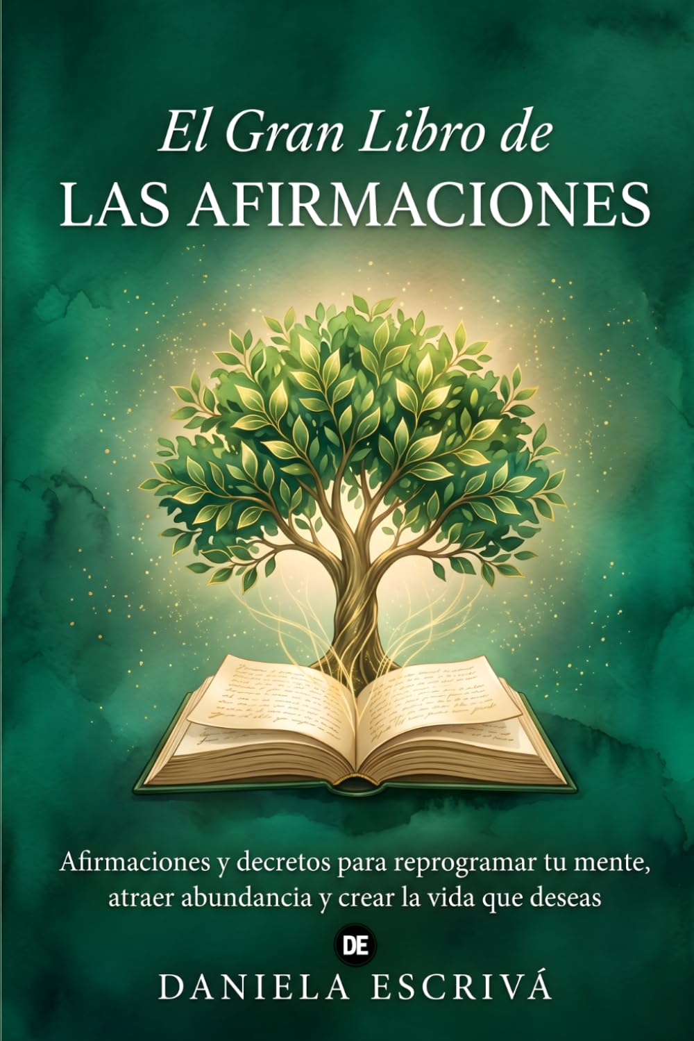 El Gran Libro de las Afirmaciones: Afirmaciones y decretos para reprogramar tu mente, atraer abundancia y crear la vida que deseas