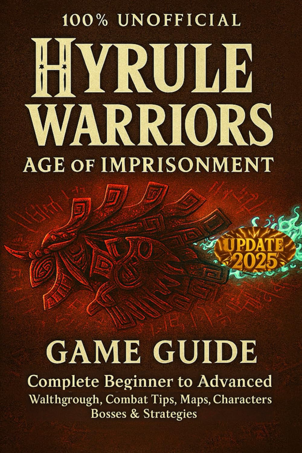 Hyrule Warriors: Age of Imprisonment: Game Guide – Complete Beginner to Advanced Walkthrough, Combat Tips, Maps, Characters, Bosses & Strategies (Unofficial)