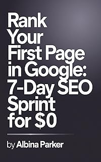 Rank Your First Page in Google: 7-Day SEO Sprint for $0: First ranking without tools or backlinks (Money-saving SEO for beginners Book 8)