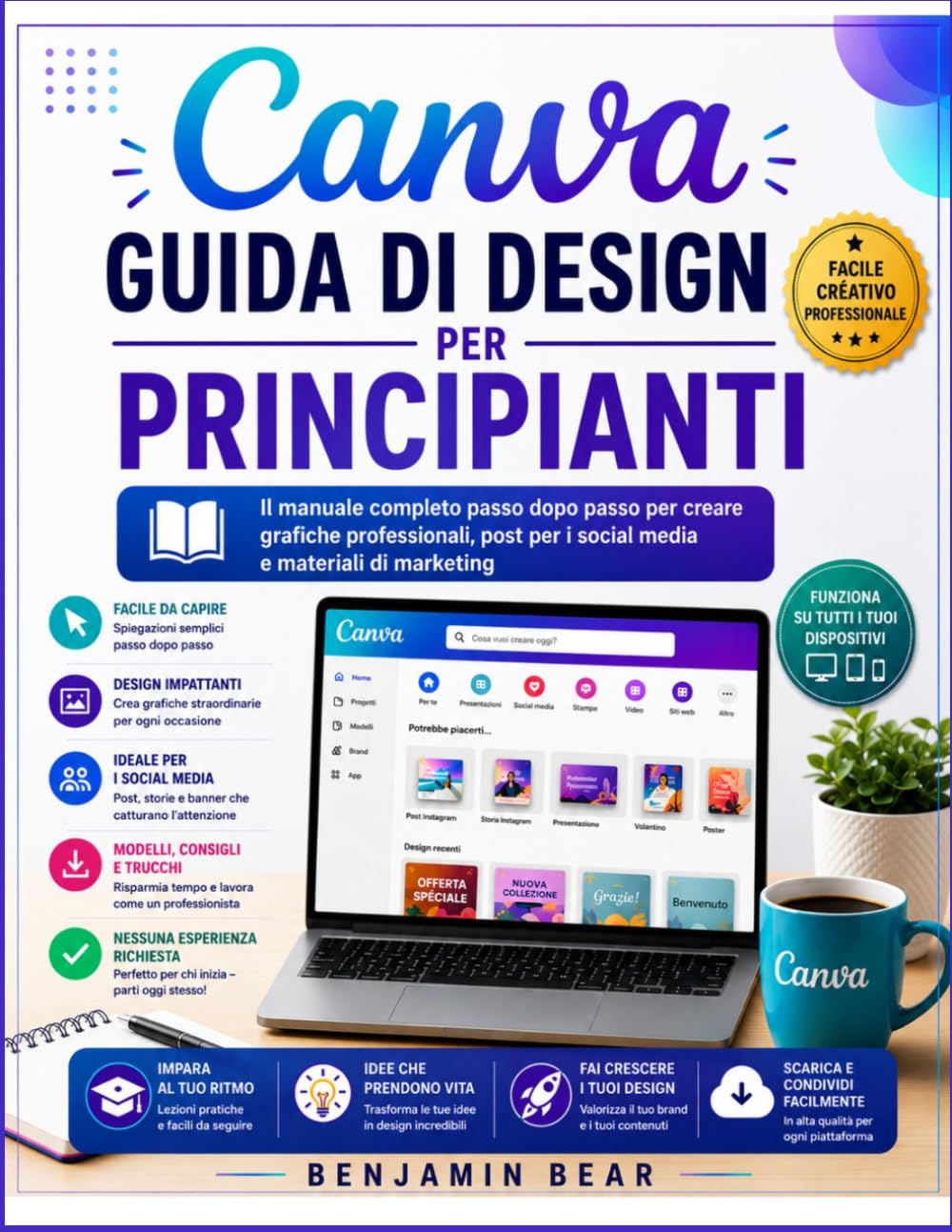 GUIDA PER L'UTENTE DI CANVA PER PRINCIPIANTI: La guida completa passo passo per creare grafiche professionali, post per i social media e materiali di marketing.