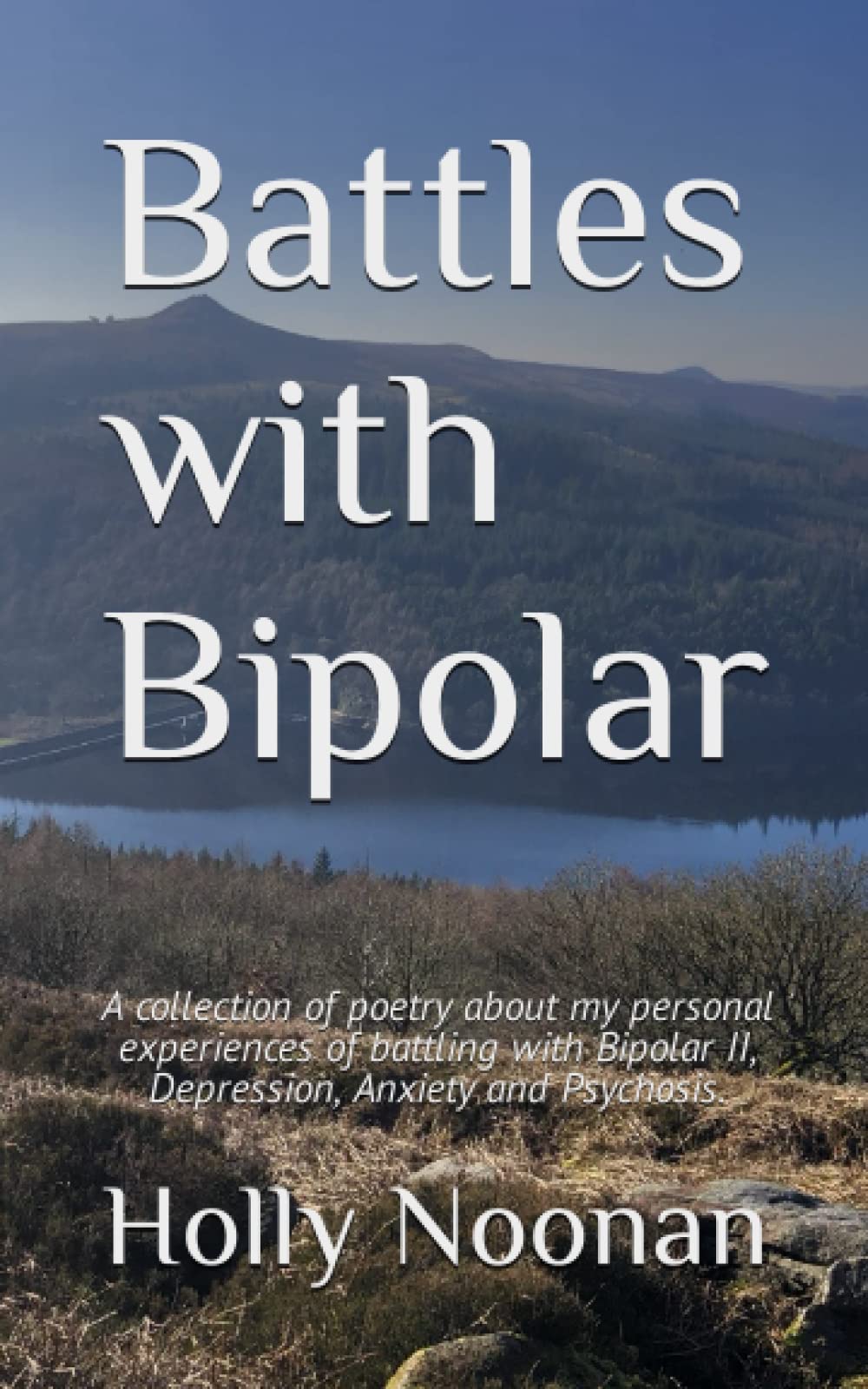Battles with Bipolar: A collection of poetry about my personal experiences of battling with Bipolar II, Depression, Anxiety and Psychosis. (My Poetry Collection)