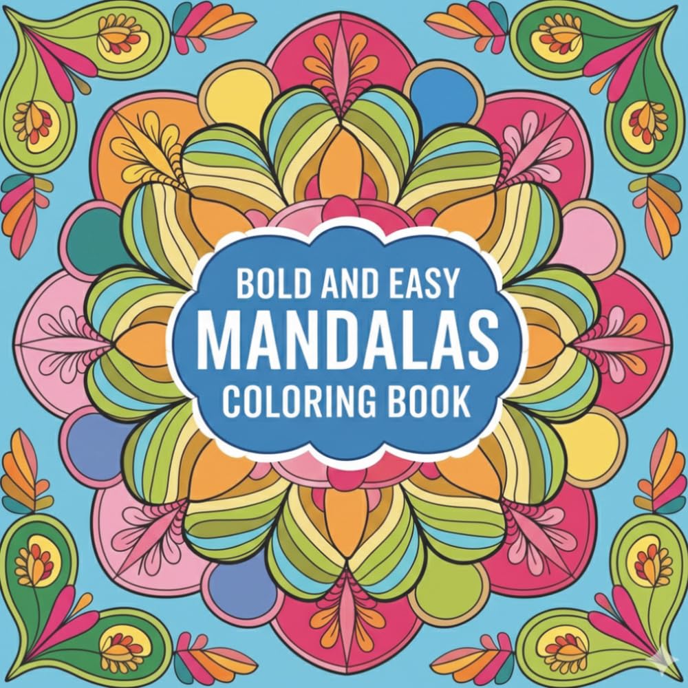 Bold and Easy Mandalas Coloring Book: A Collection of Easy-to-Color Mandala Patterns Designed to Promote Calm, Focus, Relaxation, and Everyday Creativity