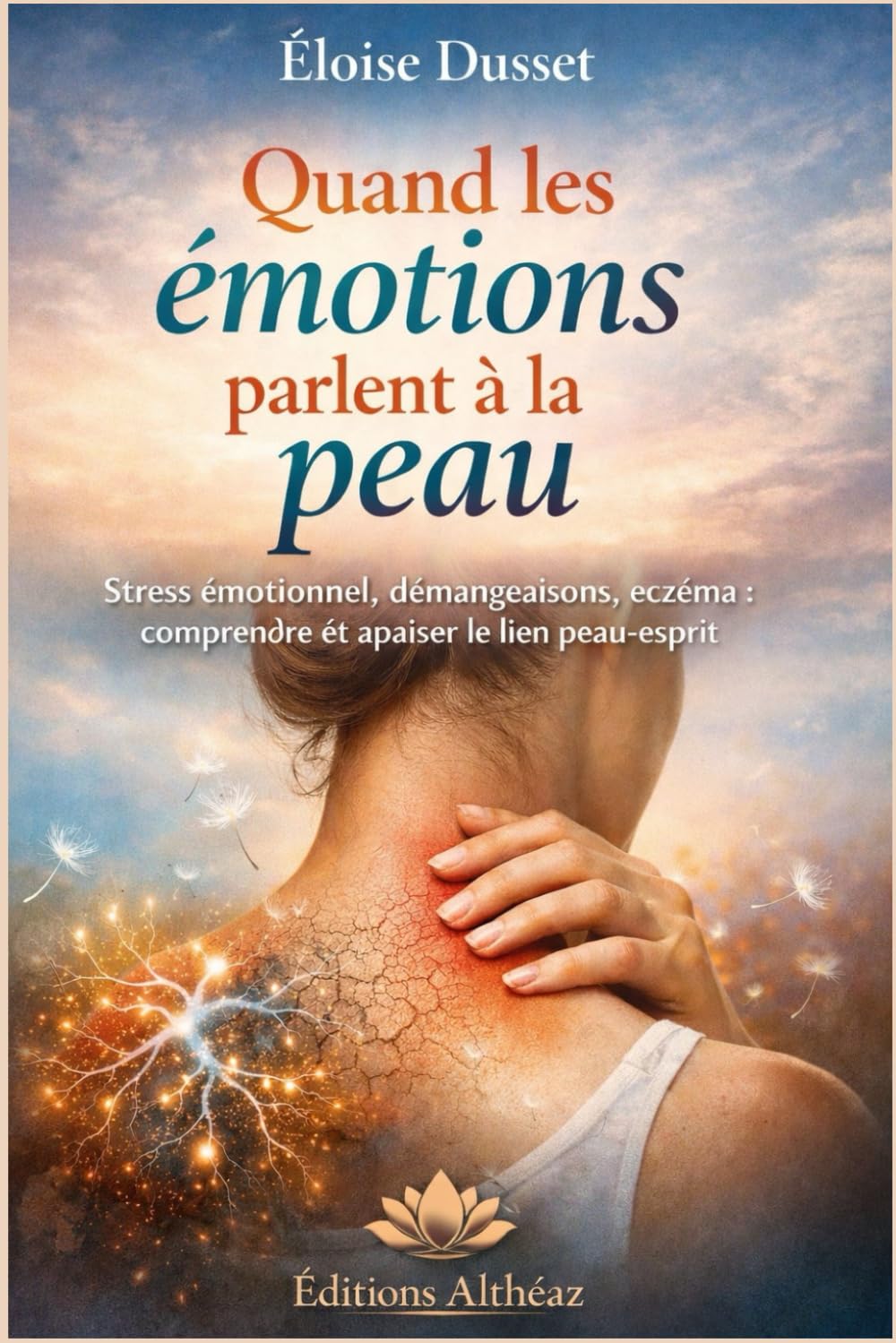Quand les émotions parlent à la peau: Stress émotionnel, démangeaisons, eczéma, psoriasis : comprendre le lien peau-esprit et apaiser durablement