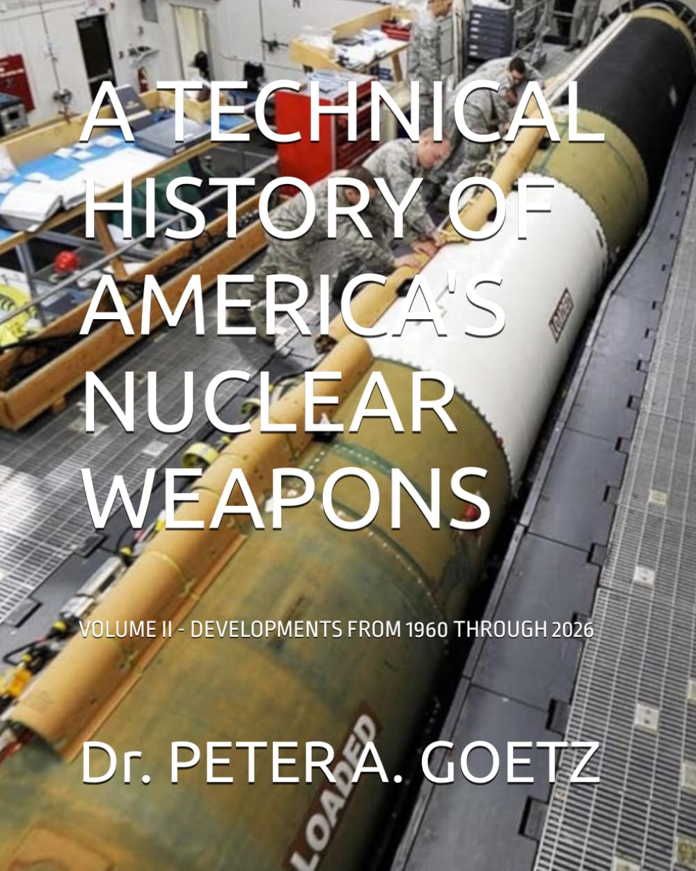 A TECHNICAL HISTORY OF AMERICA'S NUCLEAR WEAPONS: VOLUME II - DEVELOPMENTS FROM 1960 THROUGH 2026