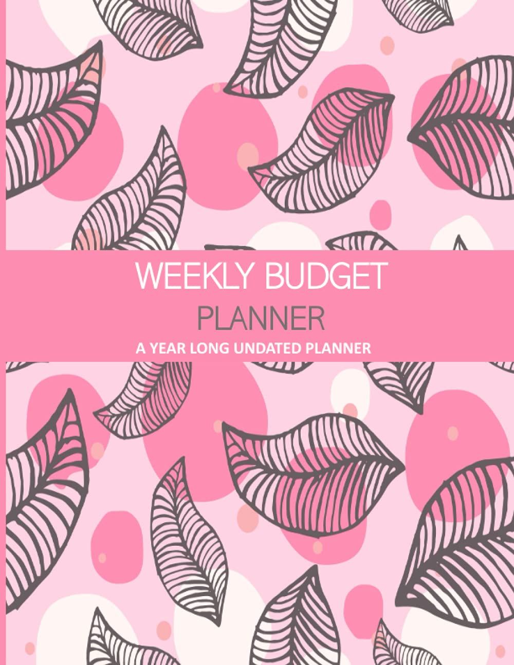 Weekly Budget Planner: A year Long Undated Expense Tracker 52 Weeks Weekly Tracker With Monthly Tracker